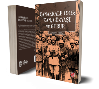 Çanakkale 1915: Kan, Gözyaşı Ve Gurur... - Günhan Erdem