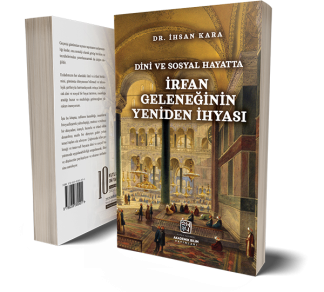 Dini ve Sosyal Hayatta İrfan Geleneğinin Yeniden İhyası - Dr. İhsan Kara