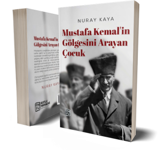 Mustafa Kemal'in Gölgesini Arayan Çocuk - Nuray Kaya