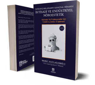 Nöropazarlamanın Sanatsal Mimarisi İktisadi ve Endüstriyel Nöroestetik - Markalar ve Profesyoneller için Estetik İş Zekası ve İşletmesi - Mahmut Kızılaslanoğlu