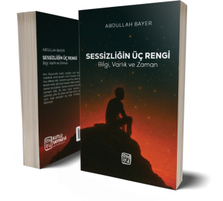 Sessizliğin Üç Rengi - Bilgi, Varlık ve Zaman - Abdullah Bayer