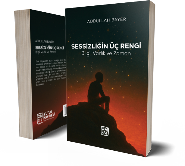 Sessizliğin Üç Rengi - Bilgi, Varlık ve Zaman - Abdullah Bayer