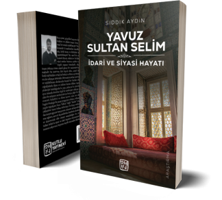 Yavuz Sultan Selim - İdari ve Siyasi Hayatı - Sıddık Aydın